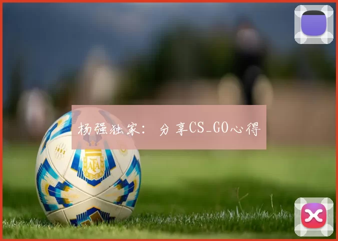 杨强独家：分享CS_GO心得