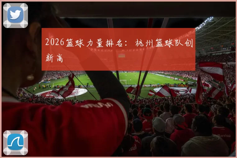 2026篮球力量排名：杭州篮球队创新高