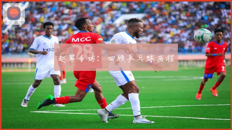 赵军专访：回顾乒乓球历程