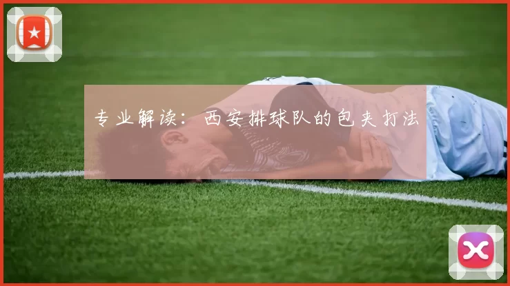 专业解读：西安排球队的包夹打法
