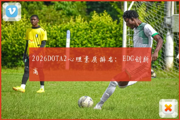 2026DOTA2心理素质排名：EDG创新高